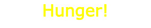 Hunger!
